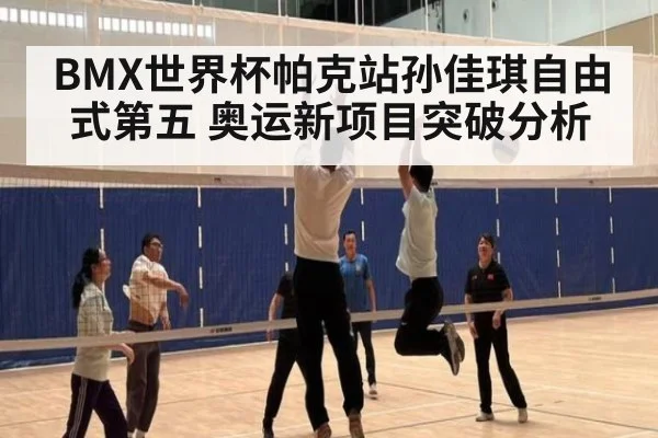 BMX世界杯帕克站孙佳琪自由式第五 奥运新项目突破分析