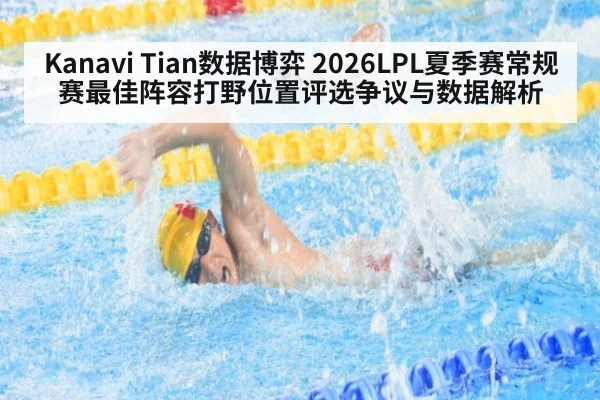 Kanavi Tian数据博弈 2026LPL夏季赛常规赛最佳阵容打野位置评选争议与数据解析
